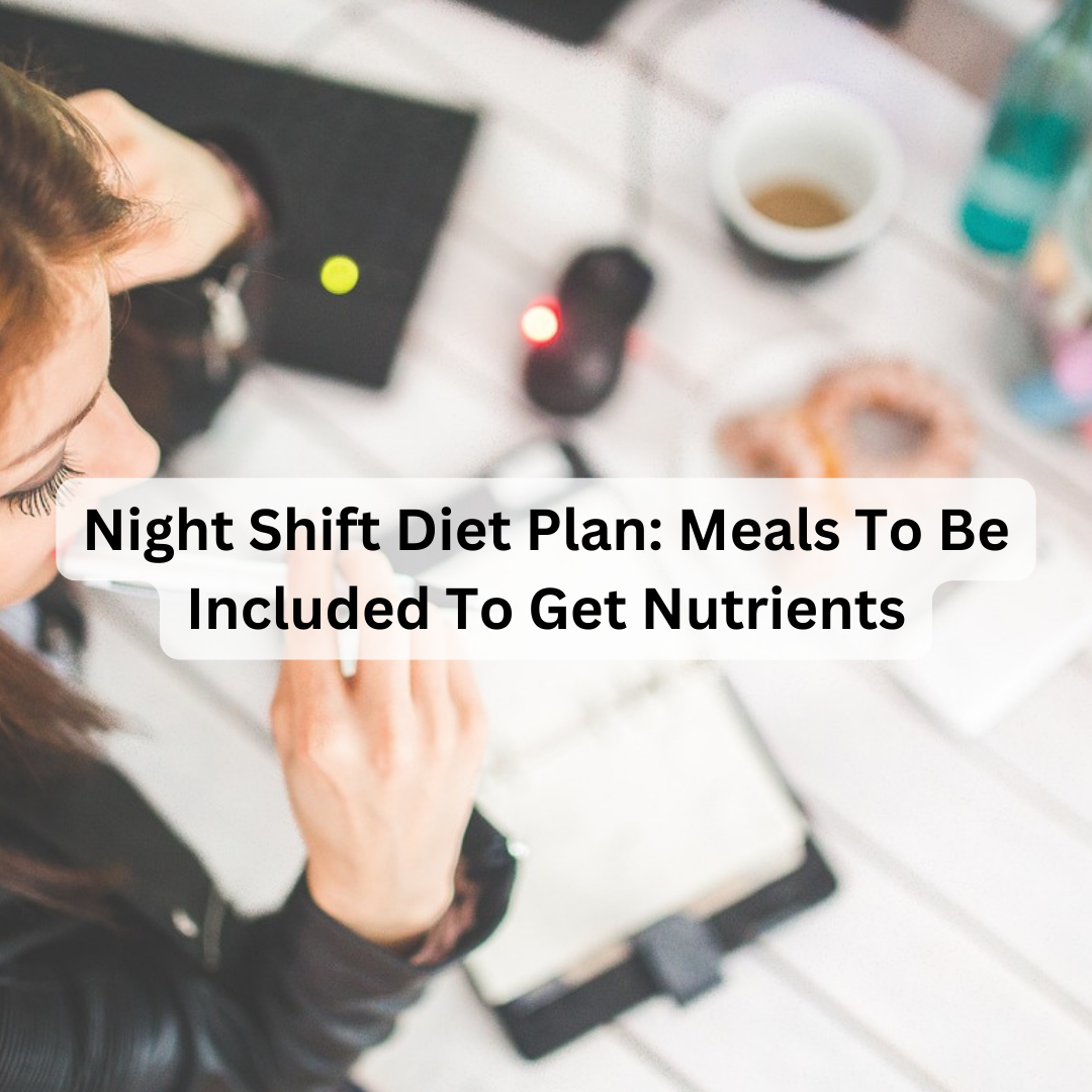 night-shift-diet-plan-meals-to-be-included-to-get-nutrients