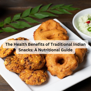 The Health Benefits of Traditional Indian Snacks: A Nutritional Guide