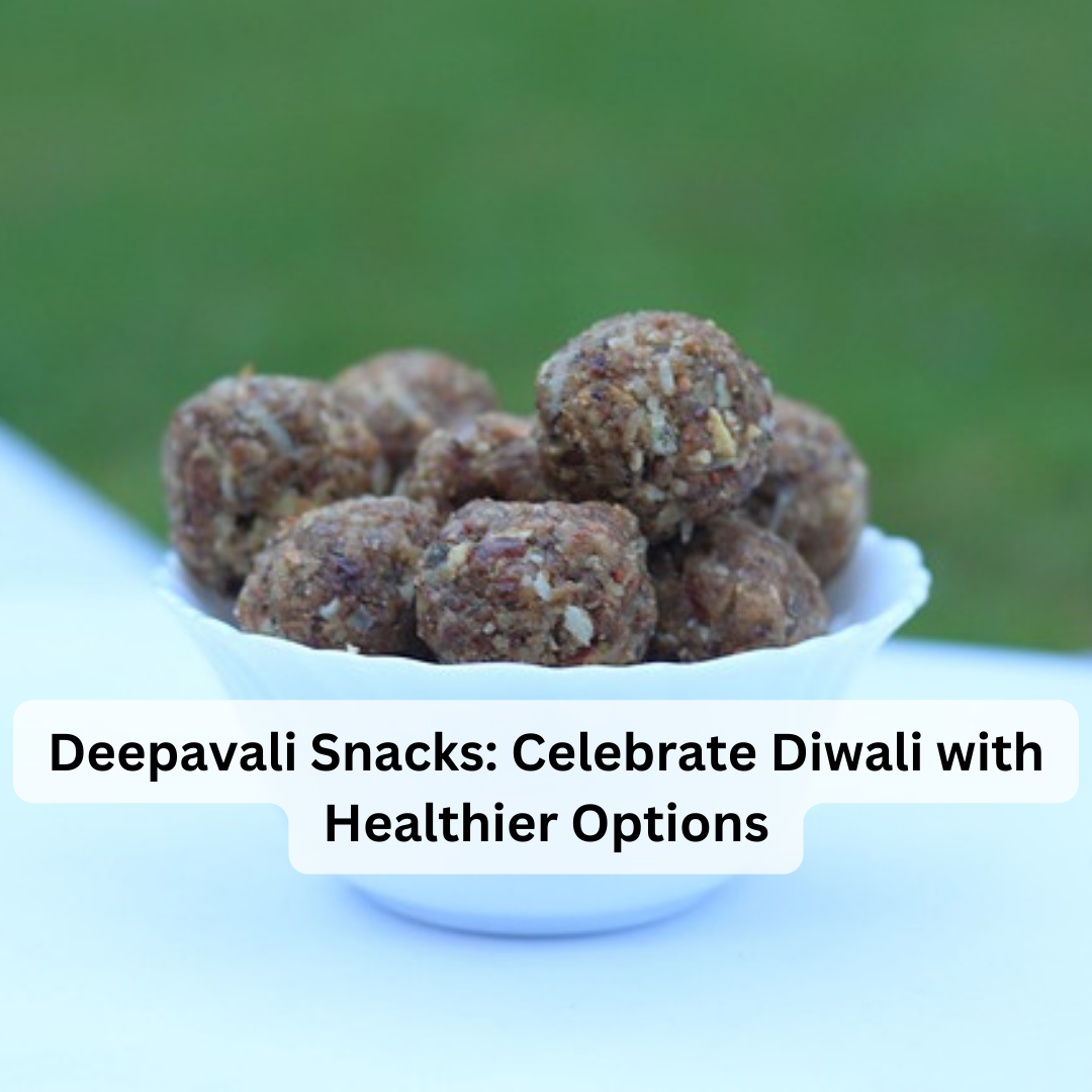 Deepavali Snacks: Celebrate Diwali with Healthier Options