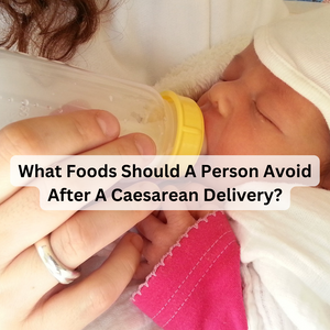 What Foods Should A Person Avoid After A Caesarean Delivery?