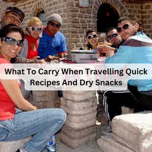 What To Carry When Travelling? Quick Recipes And Dry Snacks