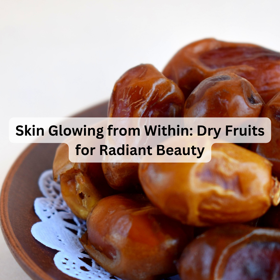 Skin Glowing from Within: Dry Fruits for Radiant Beauty
