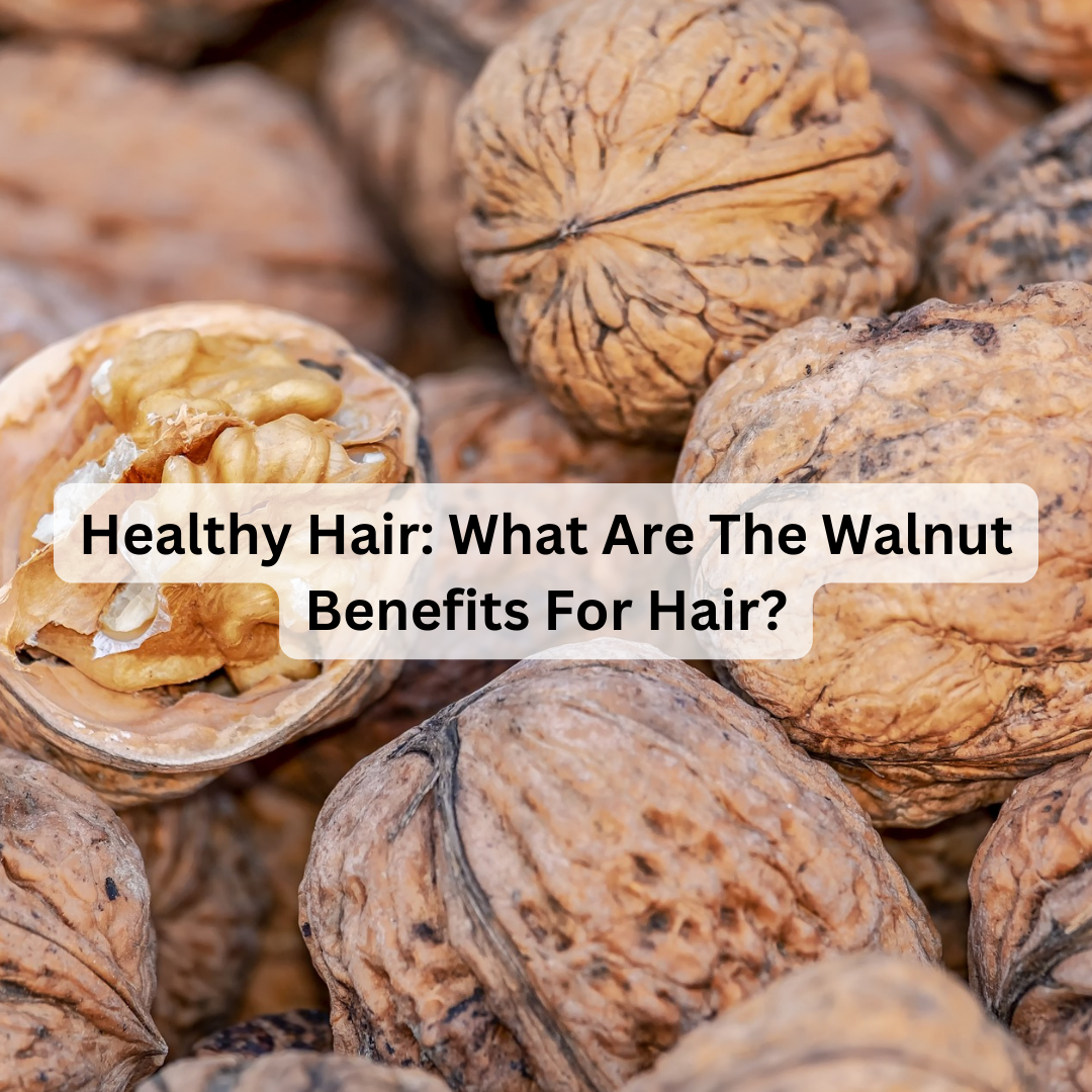 Healthy Hair: What Are The Walnut Benefits For Hair?