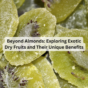 Beyond Almonds: Exploring Exotic Dry Fruits and Their Unique Benefits