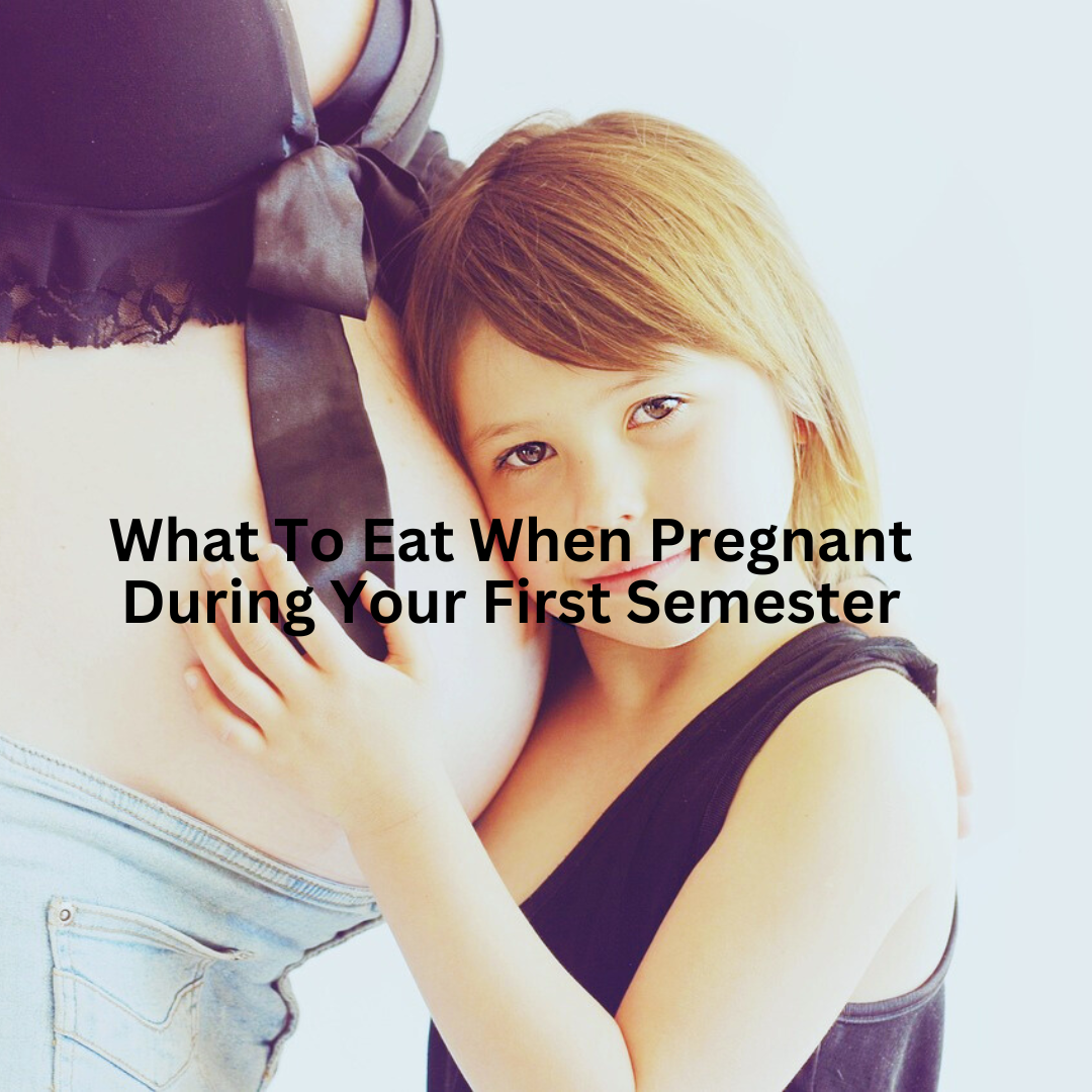 Foods to eat when pregnant first trimester