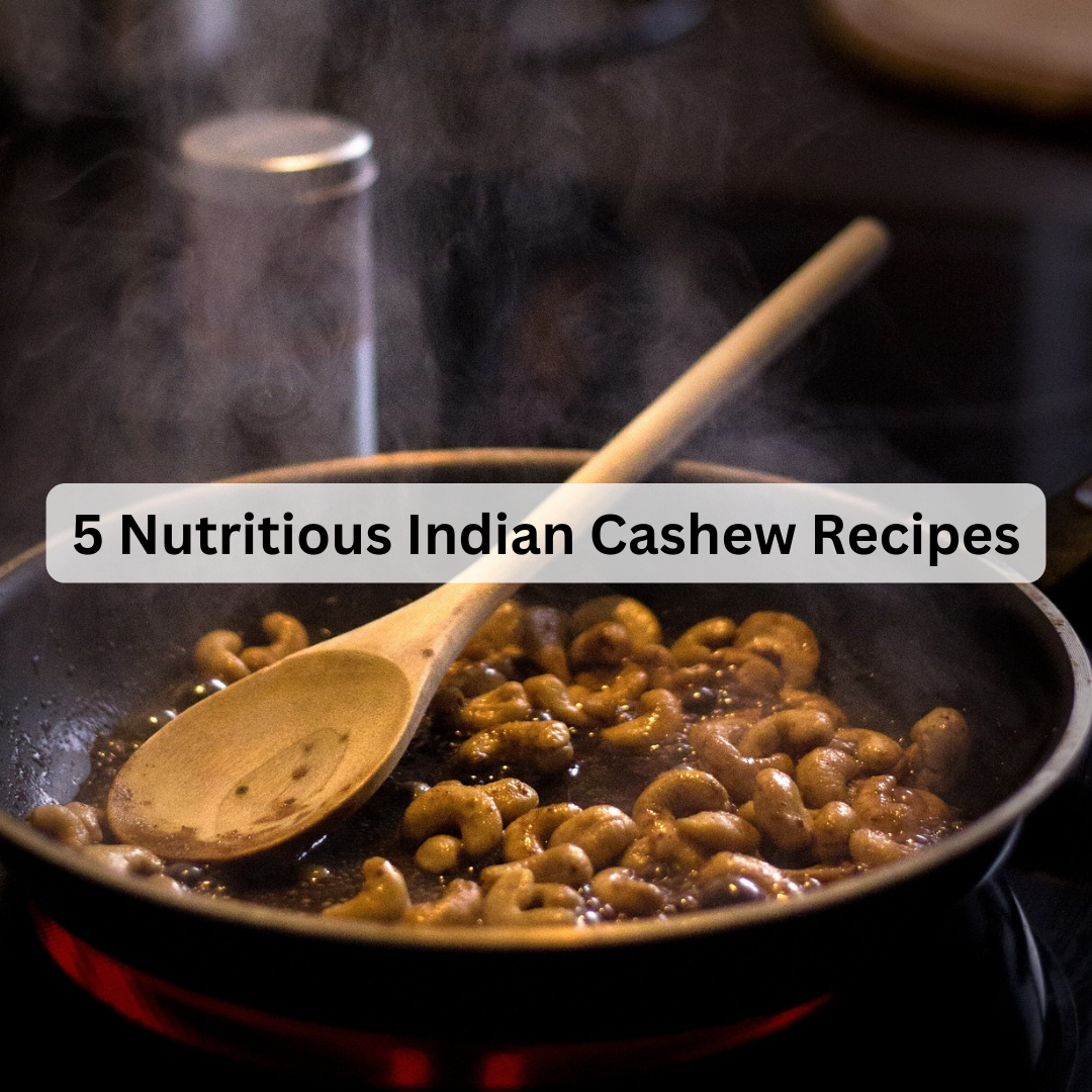 5 Nutritious Indian Cashew Recipes