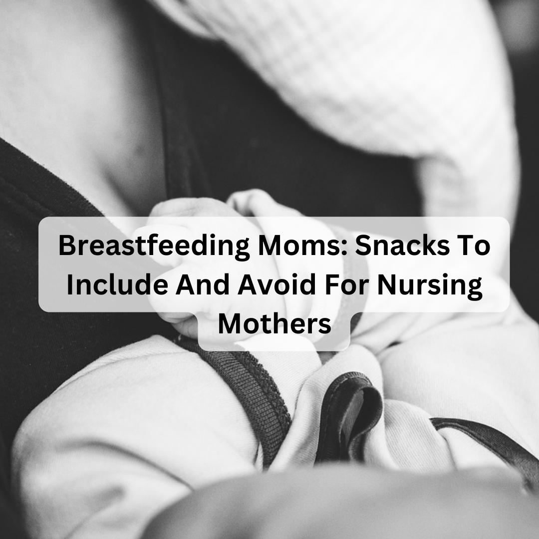 Breastfeeding Moms: Snacks To Include And Avoid For Nursing Mothers