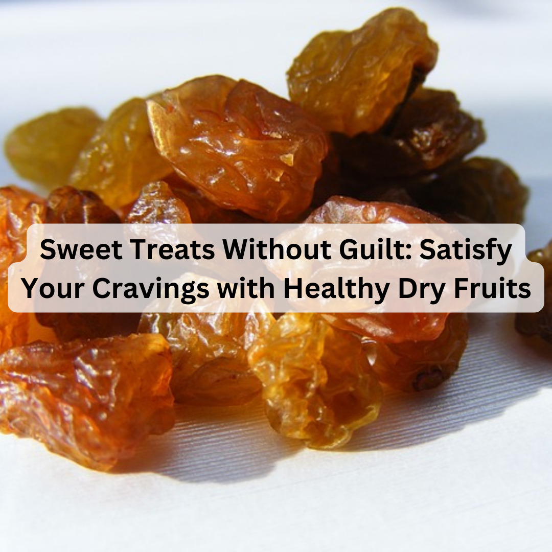 Sweet Treats Without Guilt: Satisfy Your Cravings with Healthy Dry Fruits